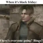 Where's everyone going, Bingo?