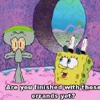 Spongebob have you finished those errands