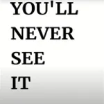 YOU'LL NEVER SEE IT COMING