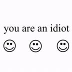 You are an idiot!