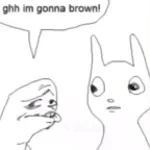 im gonna brown