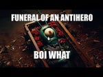 Funeral Of An Antihero BOI WHAT
