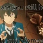 Done your yet homework?