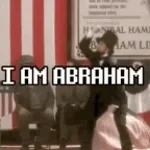 I AM ABRAHAM!