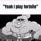 "I just wanna fortnite"
