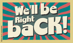 We'll Be Right Back