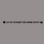 let go Tryhard Time sound effect