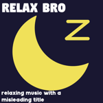 RELAX BRO