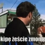 Ale ekipę żeście zmontowali