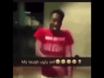 My laugh ugly asf