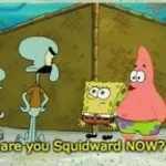 Are you Squidward now? - Patrick Spongebob